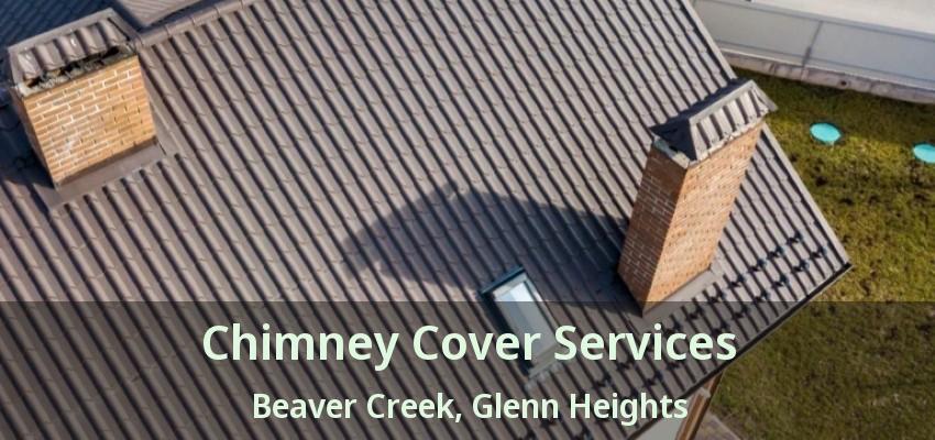 Chimney Cover Services Beaver Creek, Glenn Heights - TX Chimney Cover Services Beaver Creek, Glenn Heights - TX