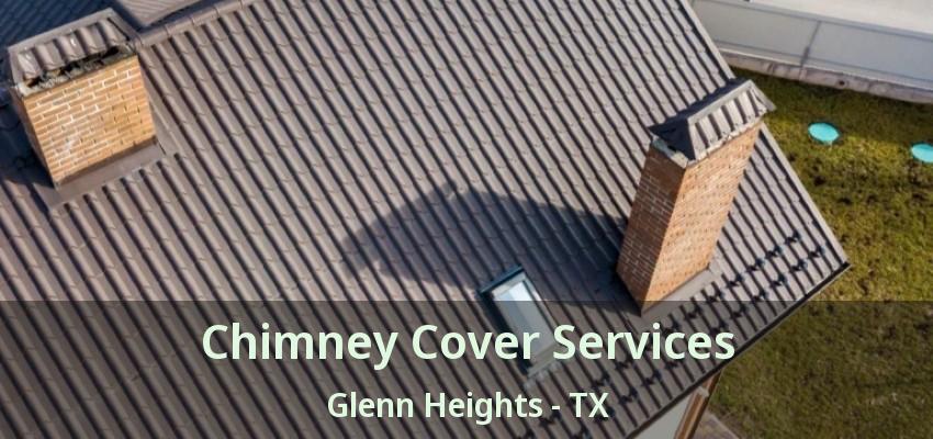 Chimney Cover Services Glenn Heights - TX
