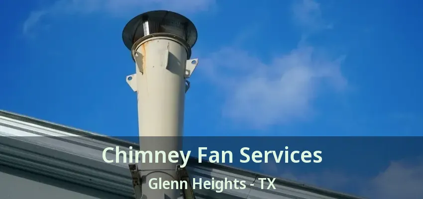 Chimney Fan Services Glenn Heights - TX