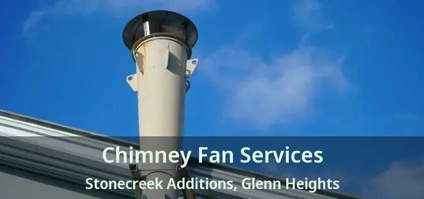 Chimney Fan Services Stonecreek Additions, Glenn Heights - TX