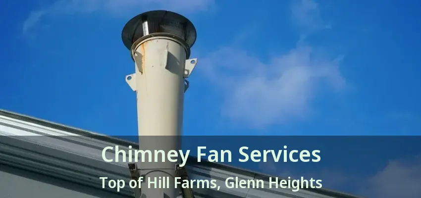 Chimney Fan Services Top of Hill Farms, Glenn Heights - TX Chimney Fan Services Top of Hill Farms, Glenn Heights - TX