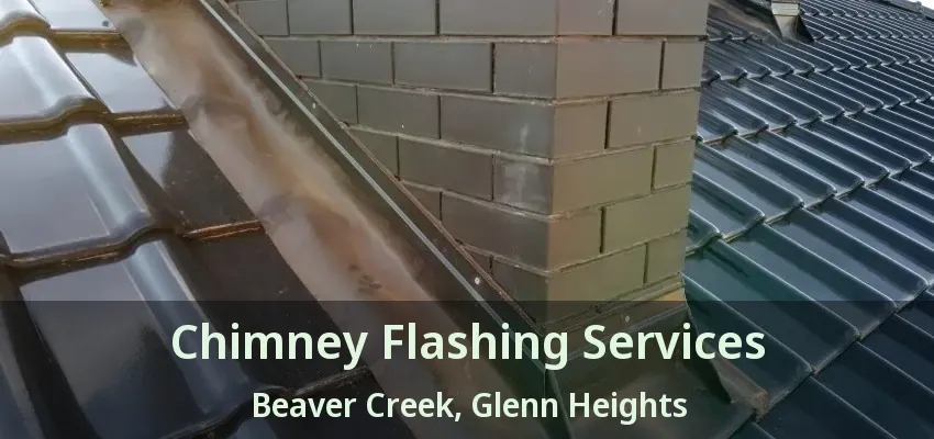Chimney Flashing Services Beaver Creek, Glenn Heights - TX Chimney Flashing Services Beaver Creek, Glenn Heights - TX