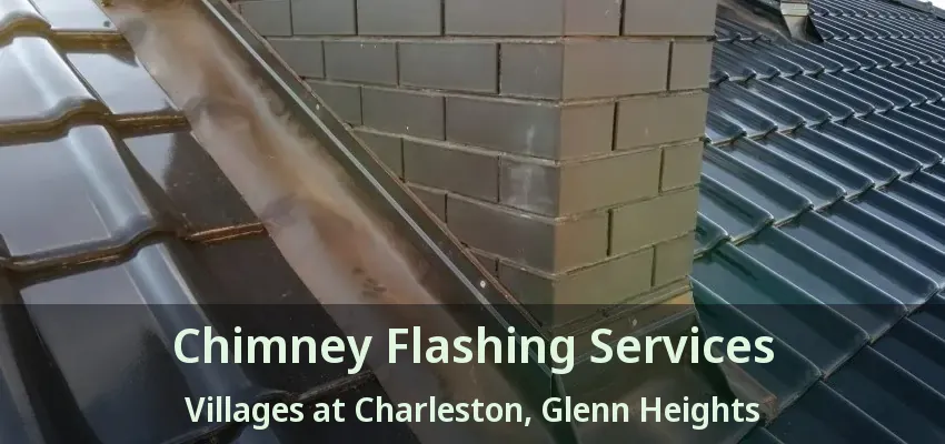 Chimney Flashing Services Villages at Charleston, Glenn Heights - TX