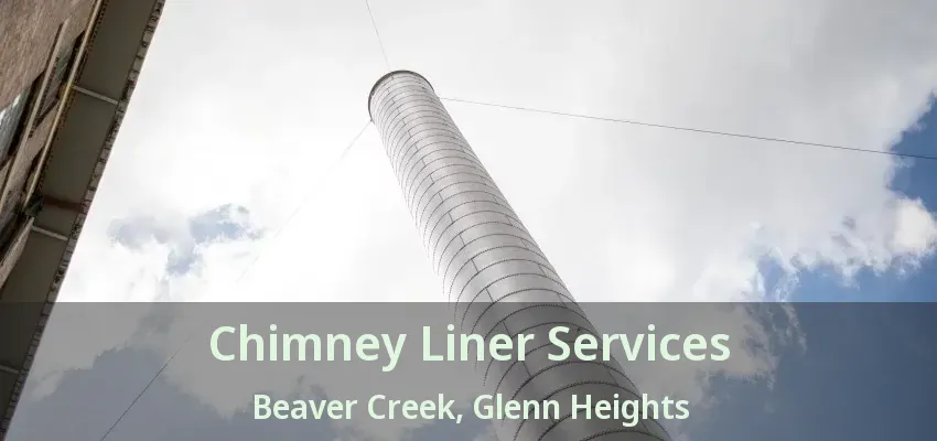 Chimney Liner Services Beaver Creek, Glenn Heights - TX Chimney Liner Services Beaver Creek, Glenn Heights - TX