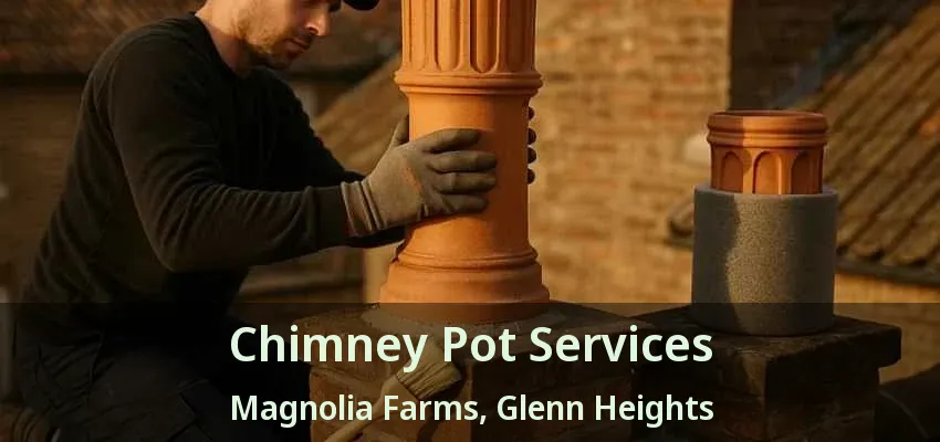 Chimney Pot Services Magnolia Farms, Glenn Heights - TX Chimney Pot Services Magnolia Farms, Glenn Heights - TX
