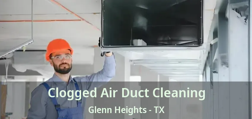 Clogged Air Duct Cleaning Glenn Heights - TX