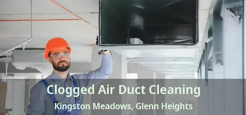 Clogged Air Duct Cleaning Kingston Meadows, Glenn Heights - TX