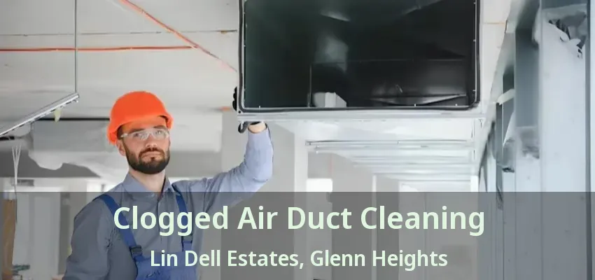 Clogged Air Duct Cleaning Lin Dell Estates, Glenn Heights - TX Clogged Air Duct Cleaning Lin Dell Estates, Glenn Heights - TX