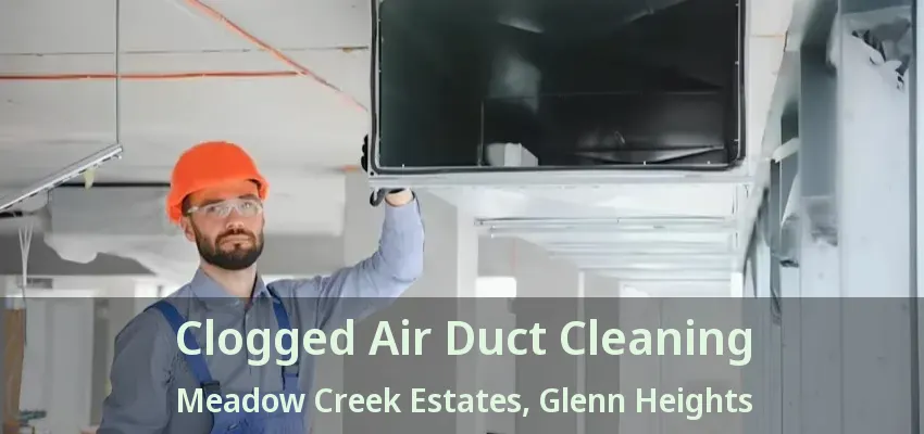 Clogged Air Duct Cleaning Meadow Creek Estates, Glenn Heights - TX