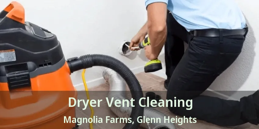 Dryer Vent Cleaning Magnolia Farms, Glenn Heights - TX
