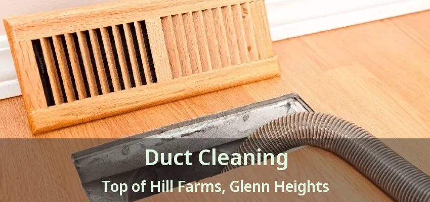 Duct Cleaning Top of Hill Farms, Glenn Heights - TX