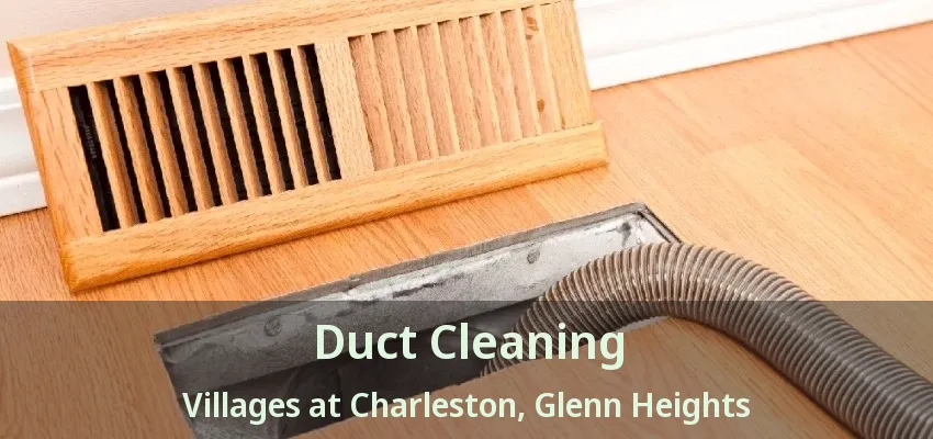 Duct Cleaning Villages at Charleston, Glenn Heights - TX