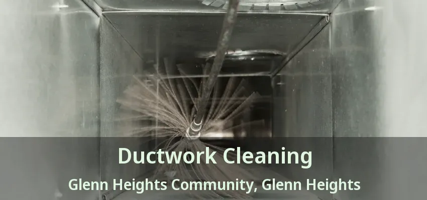 Ductwork Cleaning Glenn Heights Community, Glenn Heights - TX Ductwork Cleaning Glenn Heights Community, Glenn Heights - TX