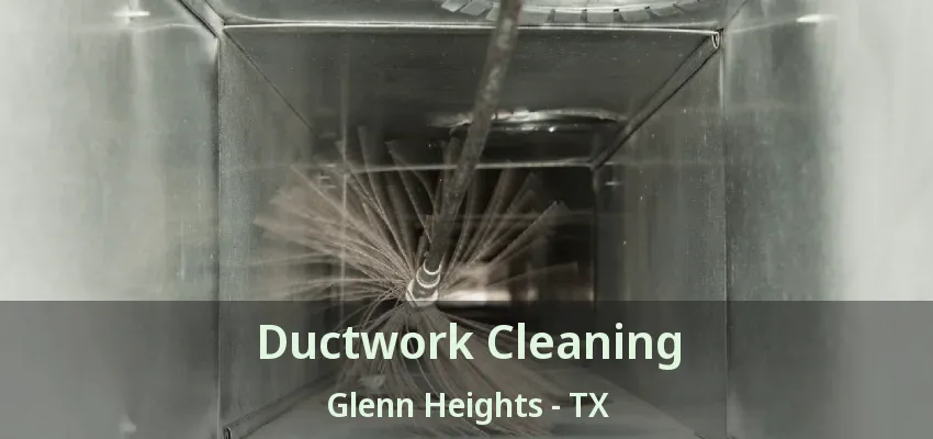 Ductwork Cleaning Glenn Heights - TX