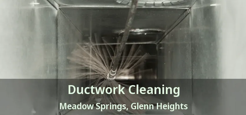 Ductwork Cleaning Meadow Springs, Glenn Heights - TX Ductwork Cleaning Meadow Springs, Glenn Heights - TX