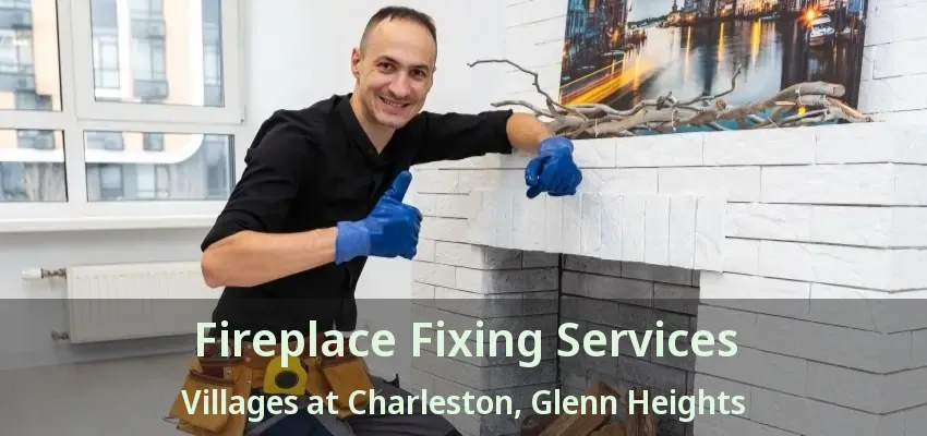 Fireplace Fixing Services Villages at Charleston, Glenn Heights - TX