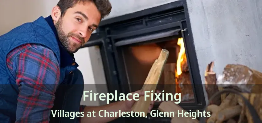 Fireplace Fixing Villages at Charleston, Glenn Heights - TX