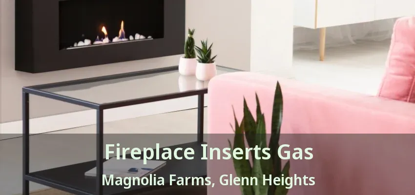 Fireplace Inserts Gas Magnolia Farms, Glenn Heights - TX Fireplace Inserts Gas Magnolia Farms, Glenn Heights - TX