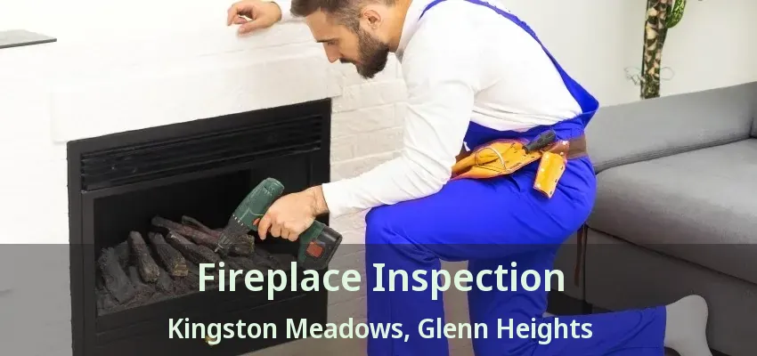 Fireplace Inspection Kingston Meadows, Glenn Heights - TX Fireplace Inspection Kingston Meadows, Glenn Heights - TX