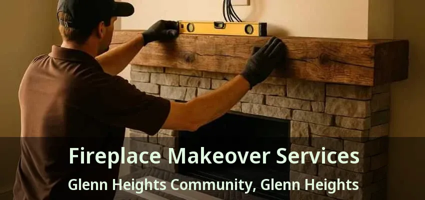 Fireplace Makeover Services Glenn Heights Community, Glenn Heights - TX Fireplace Makeover Services Glenn Heights Community, Glenn Heights - TX