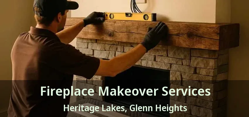 Fireplace Makeover Services Heritage Lakes, Glenn Heights - TX Fireplace Makeover Services Heritage Lakes, Glenn Heights - TX