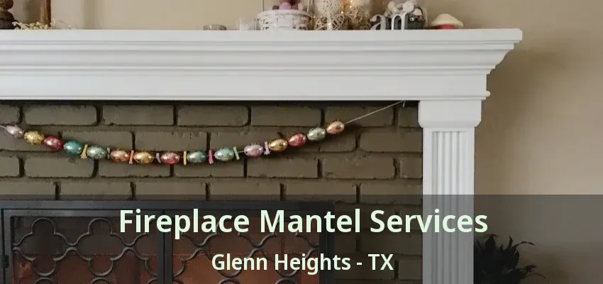 Fireplace Mantel Services Glenn Heights - TX