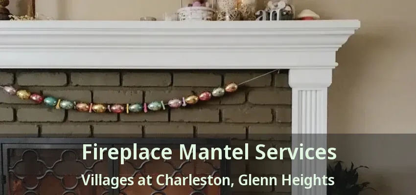 Fireplace Mantel Services Villages at Charleston, Glenn Heights - TX