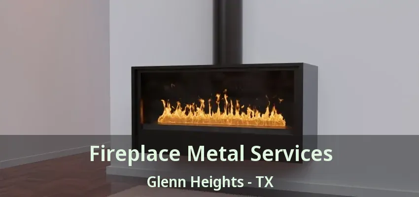 Fireplace Metal Services Glenn Heights - TX