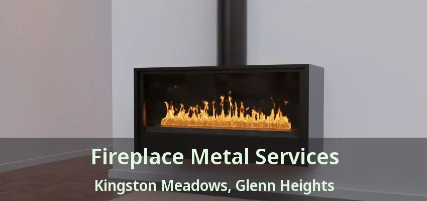 Fireplace Metal Services Kingston Meadows, Glenn Heights - TX