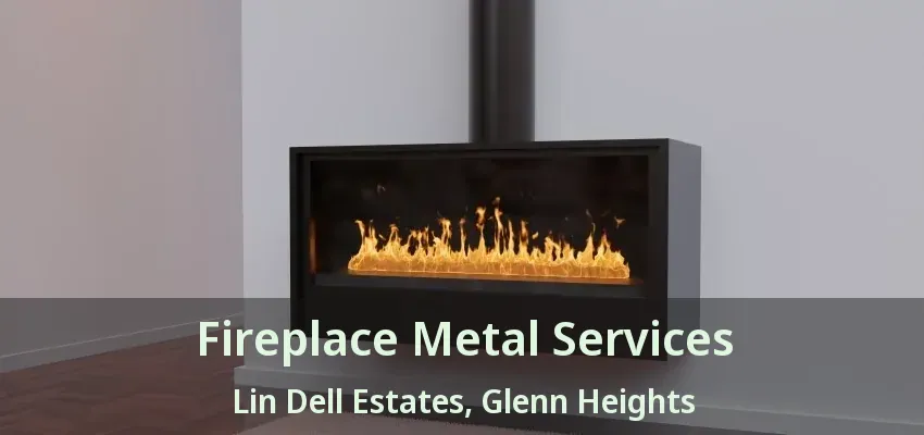 Fireplace Metal Services Lin Dell Estates, Glenn Heights - TX