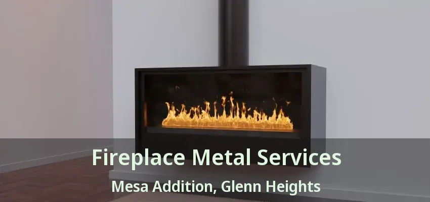 Fireplace Metal Services Mesa Addition, Glenn Heights - TX