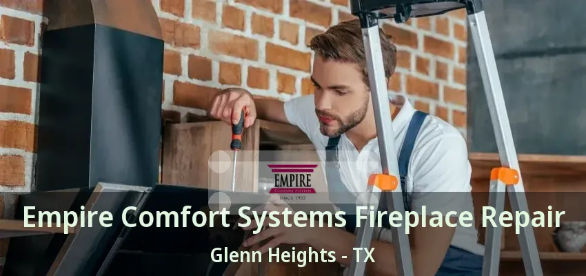 Empire Comfort Systems Fireplace Repair Glenn Heights - TX Empire Comfort Systems Fireplace Repair Glenn Heights - TX