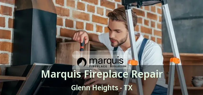Marquis Fireplace Repair Glenn Heights - TX Marquis Fireplace Repair Glenn Heights - TX