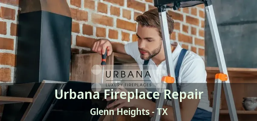 Urbana Fireplace Repair Glenn Heights - TX Urbana Fireplace Repair Glenn Heights - TX