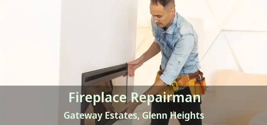 Fireplace Repairman Gateway Estates, Glenn Heights - TX