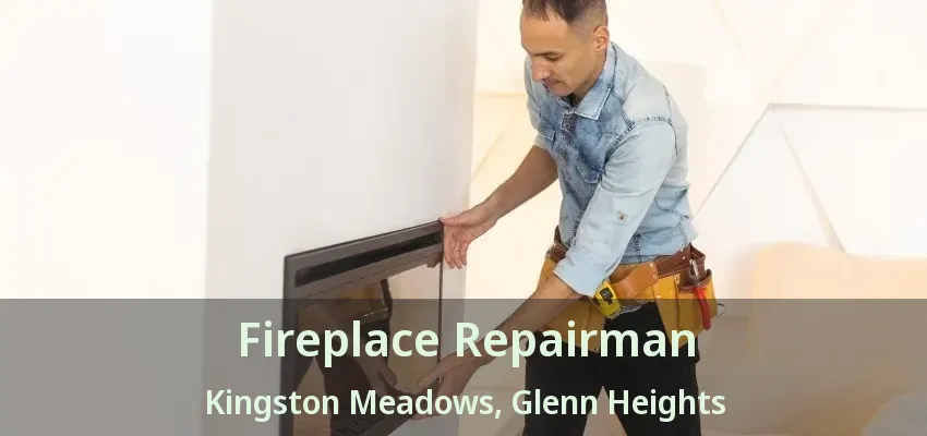 Fireplace Repairman Kingston Meadows, Glenn Heights - TX