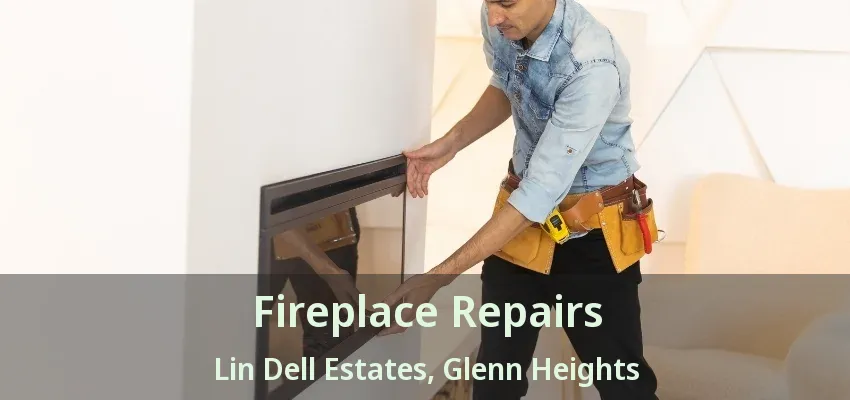 Fireplace Repairs Lin Dell Estates, Glenn Heights - TX