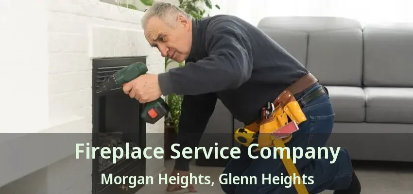 Fireplace Service Company Morgan Heights, Glenn Heights - TX