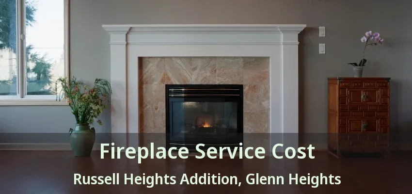 Fireplace Service Cost Russell Heights Addition, Glenn Heights - TX Fireplace Service Cost Russell Heights Addition, Glenn Heights - TX
