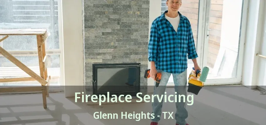 Fireplace Servicing Glenn Heights - TX