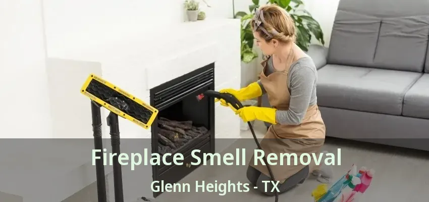 Fireplace Smell Removal Glenn Heights - TX Fireplace Smell Removal Glenn Heights - TX