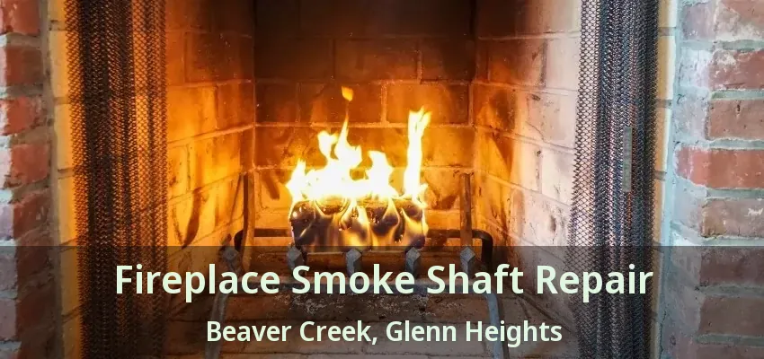 Fireplace Smoke Shaft Repair Beaver Creek, Glenn Heights - TX