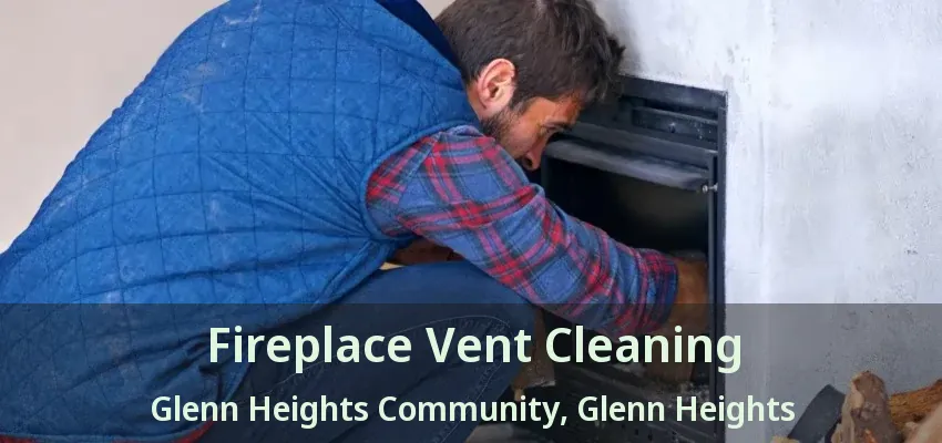 Fireplace Vent Cleaning Glenn Heights Community, Glenn Heights - TX Fireplace Vent Cleaning Glenn Heights Community, Glenn Heights - TX