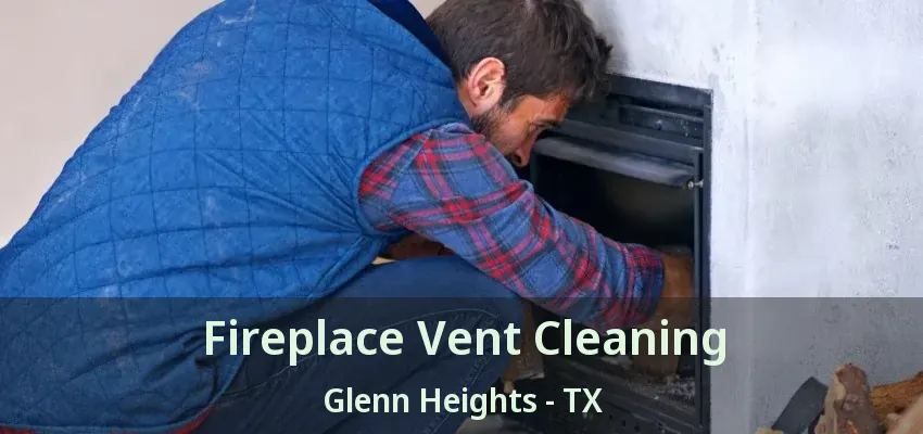 Fireplace Vent Cleaning Glenn Heights - TX