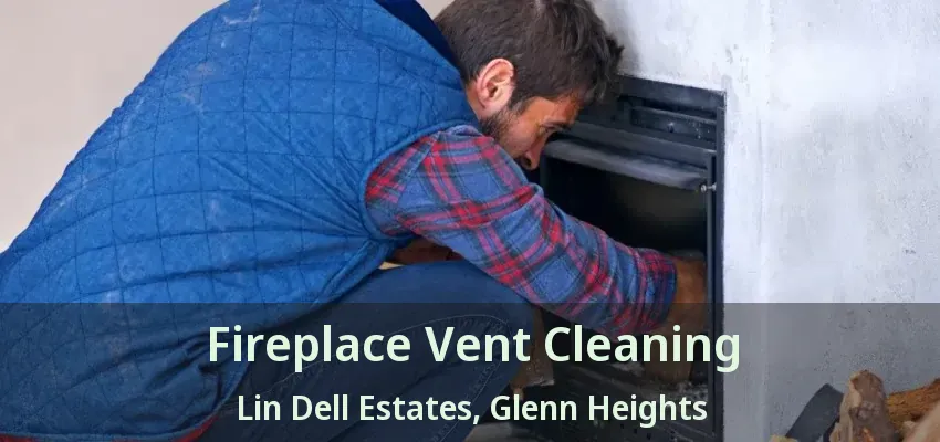 Fireplace Vent Cleaning Lin Dell Estates, Glenn Heights - TX Fireplace Vent Cleaning Lin Dell Estates, Glenn Heights - TX