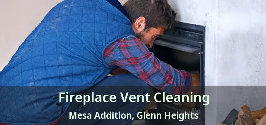 Fireplace Vent Cleaning Mesa Addition, Glenn Heights - TX Fireplace Vent Cleaning Mesa Addition, Glenn Heights - TX