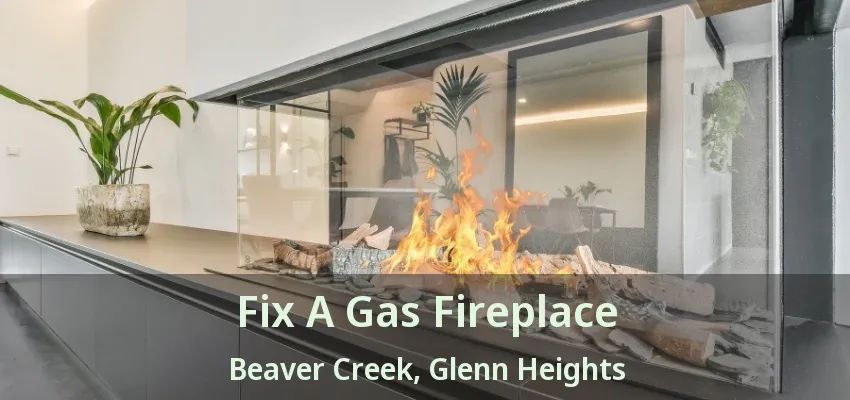 Fix A Gas Fireplace Beaver Creek, Glenn Heights - TX Fix A Gas Fireplace Beaver Creek, Glenn Heights - TX