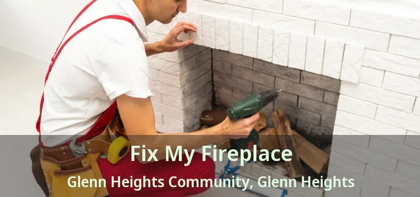 Fix My Fireplace Glenn Heights Community, Glenn Heights - TX