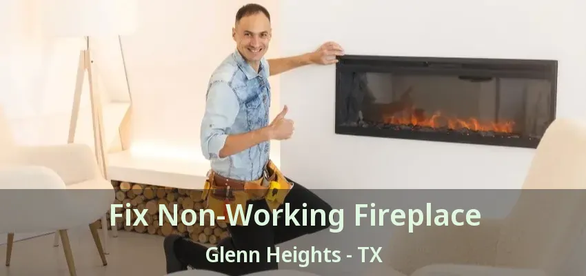 Fix Non-Working Fireplace Glenn Heights - TX