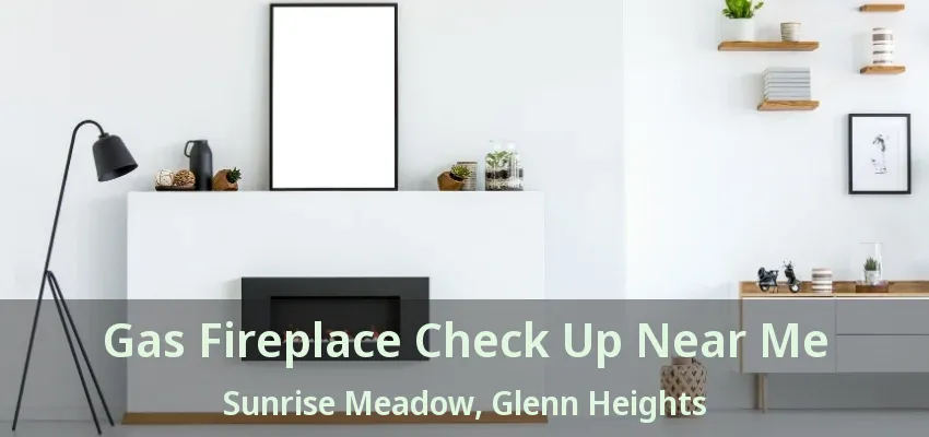 Gas Fireplace Check Up Near Me Sunrise Meadow, Glenn Heights - TX Gas Fireplace Check Up Near Me Sunrise Meadow, Glenn Heights - TX